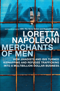 Merchants of Men: How Jihadists and ISIS Turned Kidnapping and Refugee Trafficking into a Multibillion-Dollar Business