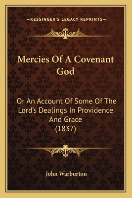 Mercies of a Covenant God: Or an Account of Some of the Lord's Dealings in Providence and Grace (1837) - Warburton, John