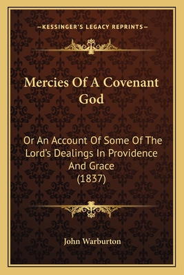 Mercies Of A Covenant God: Or An Account Of Some Of The Lord's Dealings In Providence And Grace (1837) - Warburton, John