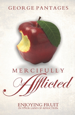 Mercifully Afflicted: Enjoying Fruit In Your Land Of Affliction - Pantages, George