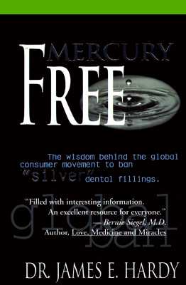 Mercury Free: The Wisdom Behind the Global Consumer Movement to Ban Silver Dental Fillings - Hardy, James Earl, and Stanberry, Kim (Photographer)