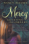 Mercy for Eating Disorders: True Stories of Hope and Real Answers for Healing and Freedom - Alcorn, Nancy