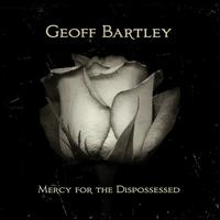 Mercy for the Dispossessed - Geoff Bartley