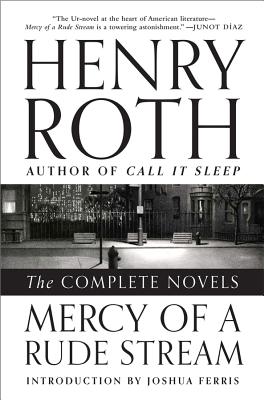 Mercy of a Rude Stream: The Complete Novels - Roth, Henry, and Ferris, Joshua (Introduction by)