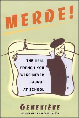 Merde!: The Real French You Were Never Taught at School - Genevieve