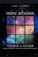 mere atheism: no gods...no problem! - Ricker, George A