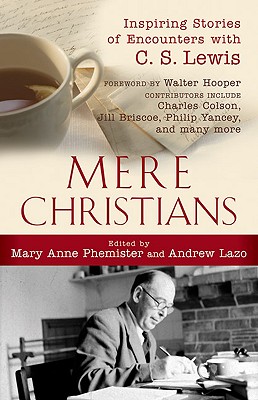 Mere Christians: Inspiring Stories of Encounters with C. S. Lewis - Phemister, Mary Anne (Editor), and Lazo, Andrew (Editor)