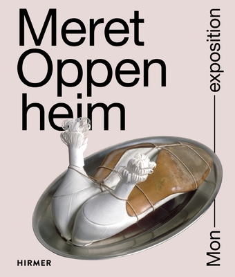 Meret Oppenheim: Mon Exposition - Kunstmuseum Bern (Editor), and Menil Collection Houston (Editor), and Moma New York (Editor)