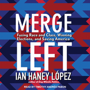Merge Left: Fusing Race and Class, Winning Elections, and Saving America