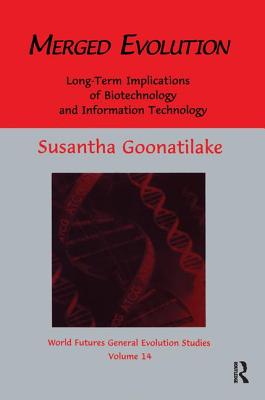 Merged Evolution: Long-Term Complications of Biotechnology and Informatin Technology - Goonatilake, Susantha