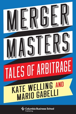 Merger Masters: Tales of Arbitrage - Welling, Kate, and Gabelli, Mario