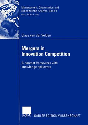 Mergers in Innovation Competition: A Contest Framework with Knowledge Spillovers - Van Der Velden, Claus, and Jost, Prof Dr Peter-J (Foreword by)