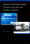 Mergers of Teaching Hospitals in Boston, New York, and Northern California - Kastor, John A, Dr., M.D.