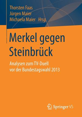 Merkel Gegen Steinbruck: Analysen Zum TV-Duell VOR Der Bundestagswahl 2013 - Faas, Thorsten (Editor), and Maier, J?rgen (Editor), and Maier, Michaela (Editor)