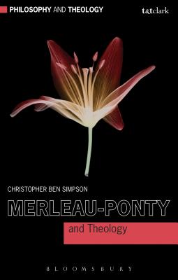 Merleau-Ponty and Theology - Simpson, Christopher Ben, Dr.