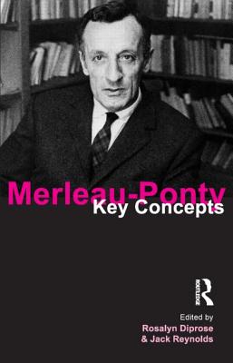 Merleau-Ponty: Key Concepts - Diprose, Rosalyn, and Reynolds, Jack