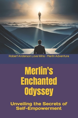 Merlin's Enchanted Odyssey: Unveiling the Secrets of Self-Empowerment - Anderson Love Wins, Robert