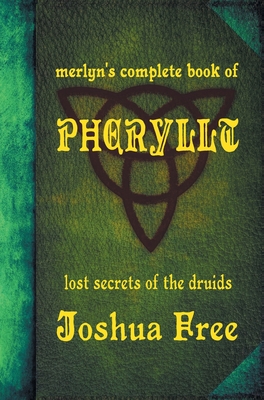 Merlyn's Complete Book of Pheryllt: The Lost Secrets of Druidic Tradition (Deluxe Edition) - Free, Joshua, and Monroe, Douglas (Foreword by), and Gardner, Rowen (Editor)