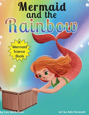 Mermaid and the Rainbow - Wickstrom, Lois, and Konewki, Ada