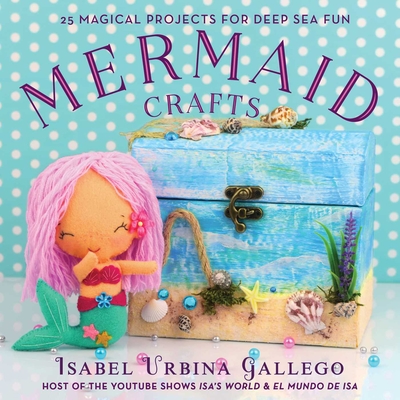 Mermaid Crafts: 25 Magical Projects for Deep Sea Fun - Urbina Gallego, Isabel