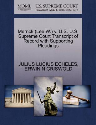 Merrick (Lee W.) V. U.S. U.S. Supreme Court Transcript of Record with Supporting Pleadings - Echeles, Julius Lucius, and Griswold, Erwin N