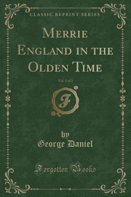 Merrie England in the Olden Time, Vol. 2 of 2 (Classic Reprint) - Daniel, George