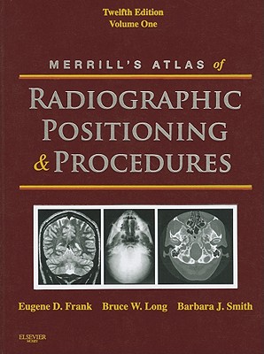 Merrill's Atlas of Radiographic Positioning and Procedures, Volume 1 - Frank, Eugene D, Ma, Rt(r), and Long, Bruce W, MS, Rt(r)(CV), and Rollins, Jeannean Hall