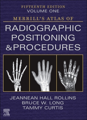 Merrill's Atlas of Radiographic Positioning and Procedures - Volume 1 - Rollins, Jeannean Hall, and Long, Bruce W, MS, Rt(r)(CV), and Curtis, Tammy