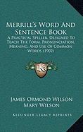 Merrill's Word and Sentence Book: A Practical Speller, Designed to Teach the Form, Pronunciation, Meaning, and Use of Common Words (1902)