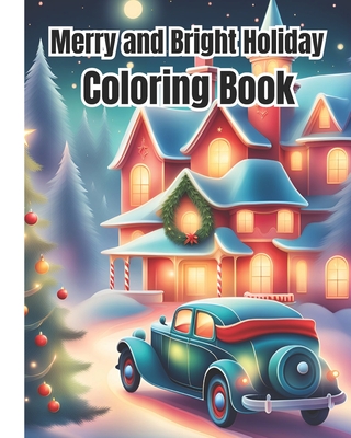 Merry and Bright Holiday Coloring Book: Merry Christmas Coloring Pages For Kids, Girls, Boys, Teens, Adults / Fun Holiday Designs of Cute Animals, Snowmen, Santa Claus and Festive Decorations - Nguyen, Dana