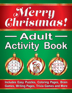 Merry Christmas! Adult Activity Book: Includes Easy Puzzles, Coloring Pages, Brain Games, Writing Pages, Trivia Games and More