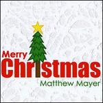 Merry Christmas - Matthew Mayer