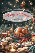 Merry & Delicious: Over 75 Recipes to Make Your Christmas Shine