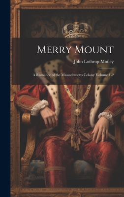 Merry Mount; a Romance of the Massachusetts Colony Volume 1-2 - Motley, John Lothrop