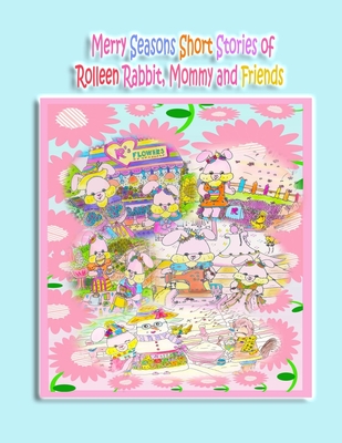 Merry Seasons Short Stories of Rolleen Rabbit, Mommy and Friends - Kong, Rowena, and Ho, Annie, and Kong, Ronnie (Contributions by)