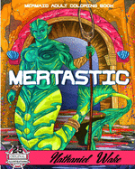 MERTASTIC - Mermaid Adult Coloring Book: Underwater Fantasy Merfolk Realms For Relaxing Coloring Expression