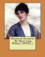 Merton of the Movies . by: Harry Leon Wilson ( Novel )