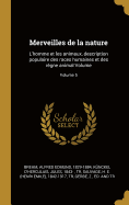 Merveilles de la Nature: L'Homme Et Les Animaux, Description Populaire Des Races Humaines Et Des R?gne Animal Volume; Volume 5