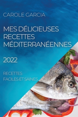 Mes D?licieuses Recettes M?diterran?ennes 2022: Recettes Faciles Et ...