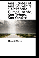 Mes Etudes Et Mes Souvenirs: Alexandre Dumas, Sa Vie, Son Temps, Son Oeuvre