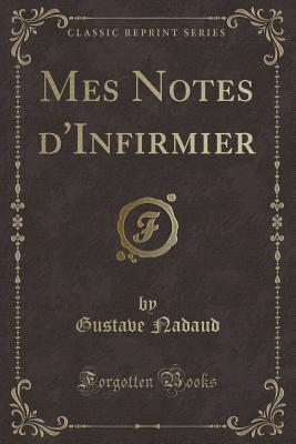 Mes Notes d'Infirmier (Classic Reprint) - Nadaud, Gustave