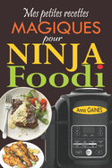 Mes petites recettes magiques pour Ninja Foodi: +65 recettes novatrices et savoureuses pour exploiter au maximum le potentiel de votre multicuiseur Ninja Foodi !