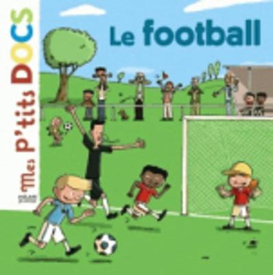 Mes P'tits Docs: Le Football - Chenot, Patrick, and Ledu, Stephanie