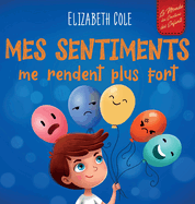 Mes sentiments me rendent plus fort: Livre pour enfants sur les ?motions sociales pour apprendre ? identifier et ? exprimer les grandes ?motions: col?re, anxi?t?, peur, bonheur, tristesse (3 ? 8 ans)