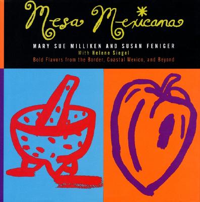 Mesa Mexicana: Bold Flavors from the Border, Coastal Mexico, and Beyond - Milliken, Mary S