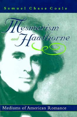 Mesmerism and Hawthorne: Mediums of American Romance - Coale, Samuel Chase, Professor