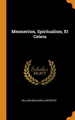 Mesmerism, Spiritualism, Et Cetera - Carpenter, William Benjamin