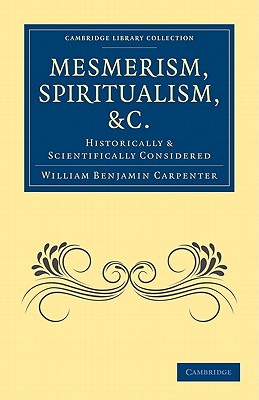 Mesmerism, Spiritualism, etc.: Historically and Scientifically Considered - Carpenter, William Benjamin