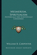 Mesmerism, Spiritualism: Historically And Scientifically Considered