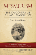 Mesmerism: The Discovery of Animal Magnetism: English Translation of Mesmer's Historic Memoire Sur La Decouverte Du Magnetisme Animal
